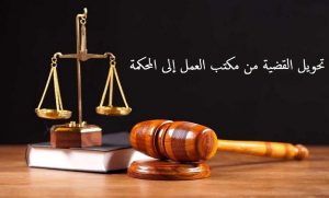 تحويل القضية من مكتب العمل إلى المحكمة
